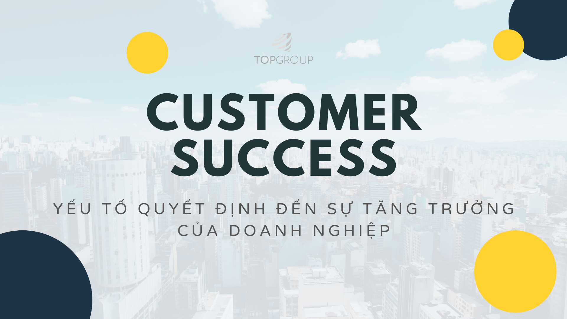 Customer Success: Yếu tố quyết định đến sự tăng trưởng của doanh nghiệp