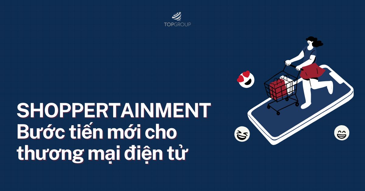 Shoppertainment: Bước tiến mới cho thương mại điện tử 