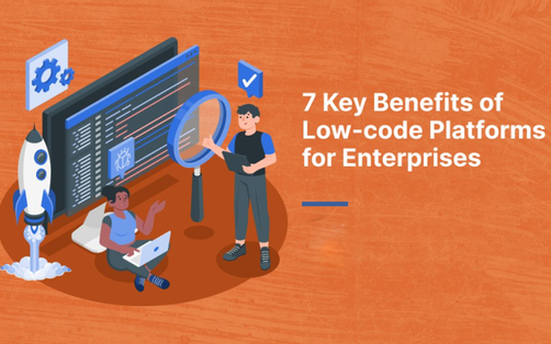 Top 7 Benefits of Low-Code Platforms and Why You Should Choose Them